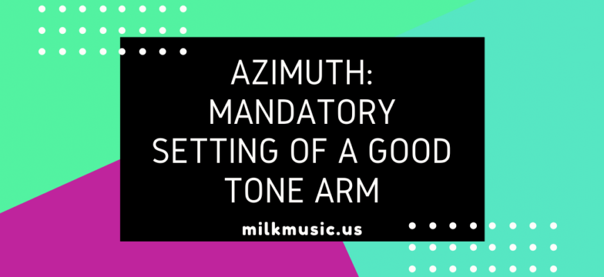 Azimuth Mandatory Setting of a Good Tone Arm