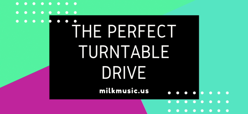 The Perfect Turntable Drive