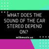 What does the sound of the car stereo depend on How can I improve the sound